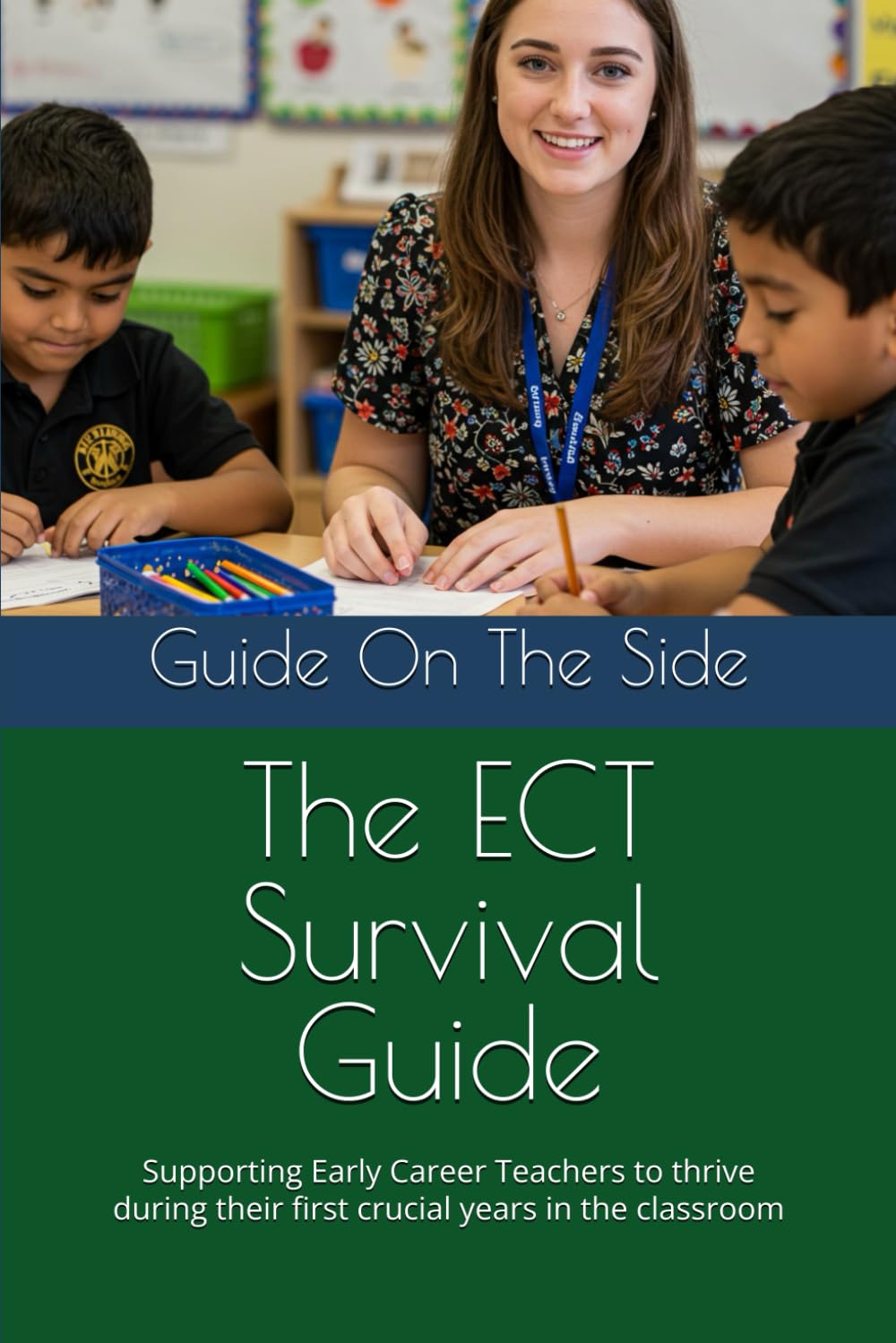 The ECT Survival Guide: Supporting Early Career Teachers to thrive during their first crucial years in the classroom (The Essential School Staff Guide Series)