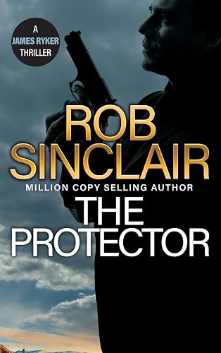 The Protector: The blockbuster action thriller from MILLION COPY BESTSELLER Rob Sinclair for 2024 (The James Ryker Series, 10)