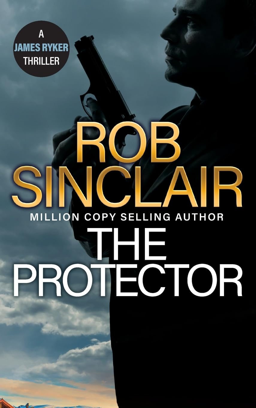 The Protector: The blockbuster action thriller from Rob Sinclair for 2024 (The James Ryker Series, 10)