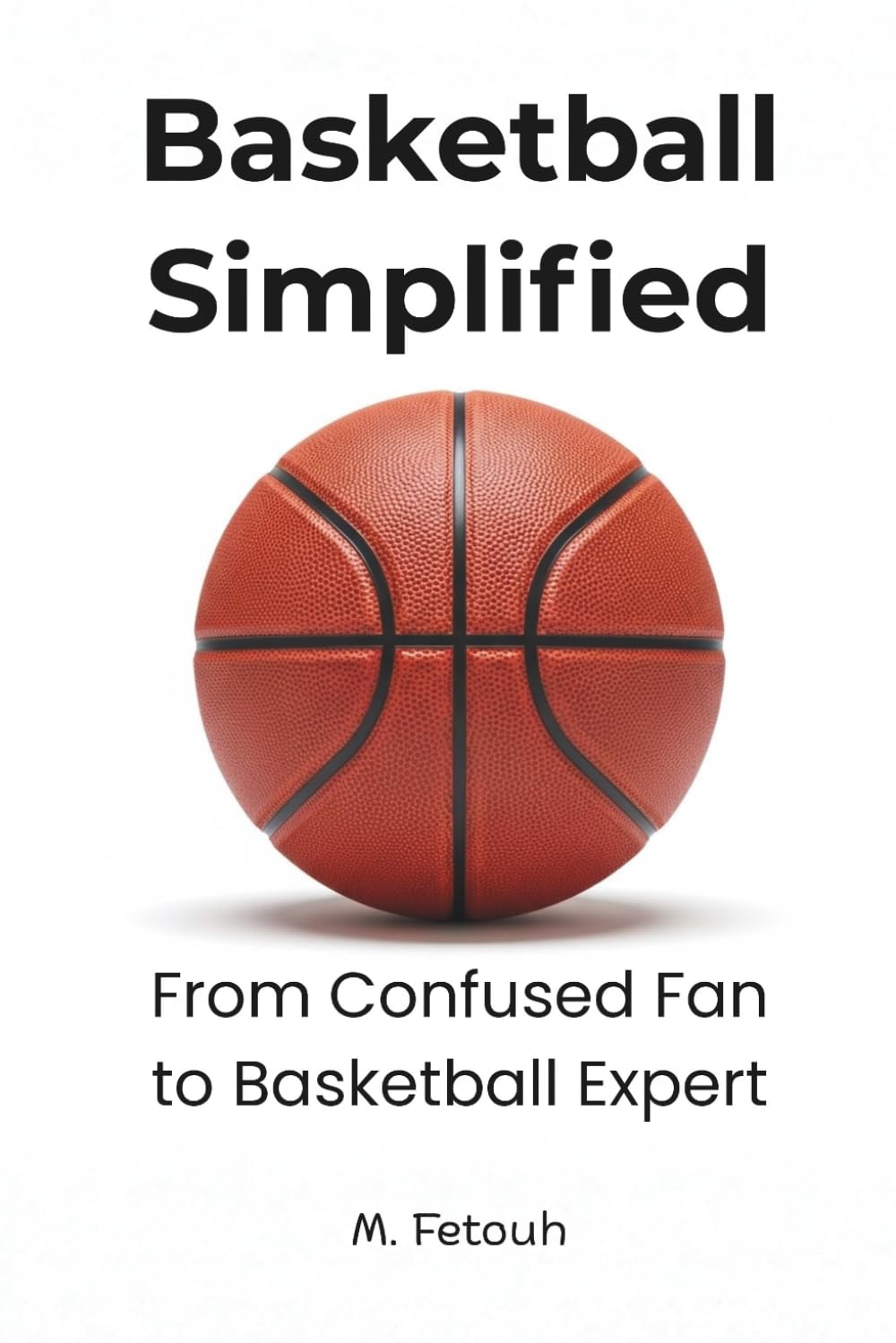 Basketball Simplified: From Confused Fan to Basketball Expert - The Ultimate Beginner’s Guide to Understanding NBA Rules, Game Strategy, Tactics, and Basketball IQ. (Hardwood Edge)      Paperback – January 22, 2026