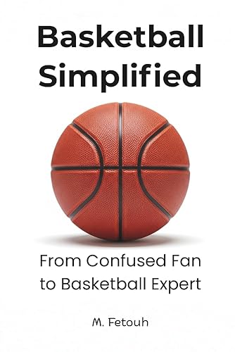 Basketball Simplified: From Confused Fan to Basketball Expert - The