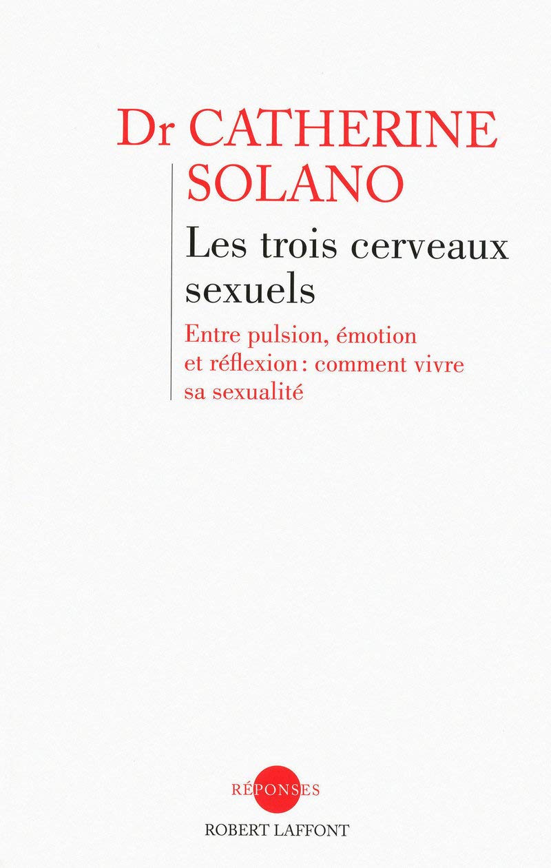 Les trois cerveaux sexuels: Entre pulsion, émotion et réflexion : comment  vivre sa sexualité : Solano, Catherine: Amazon.com.au: Books