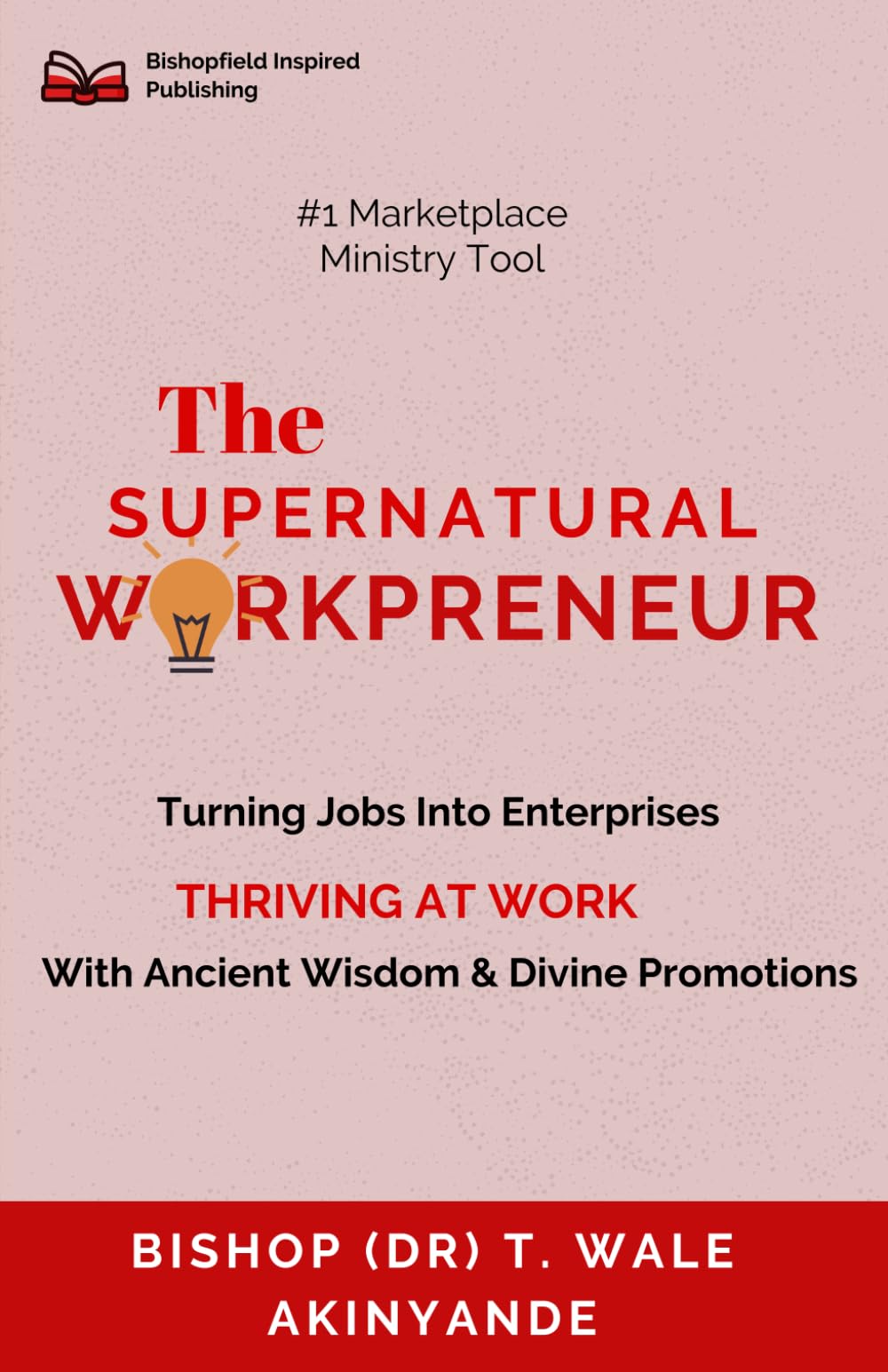 The Supernatural Workpreneur: Turning Jobs Into Enterprises Thriving At Work With Ancient Wisdom & Divine Promotions