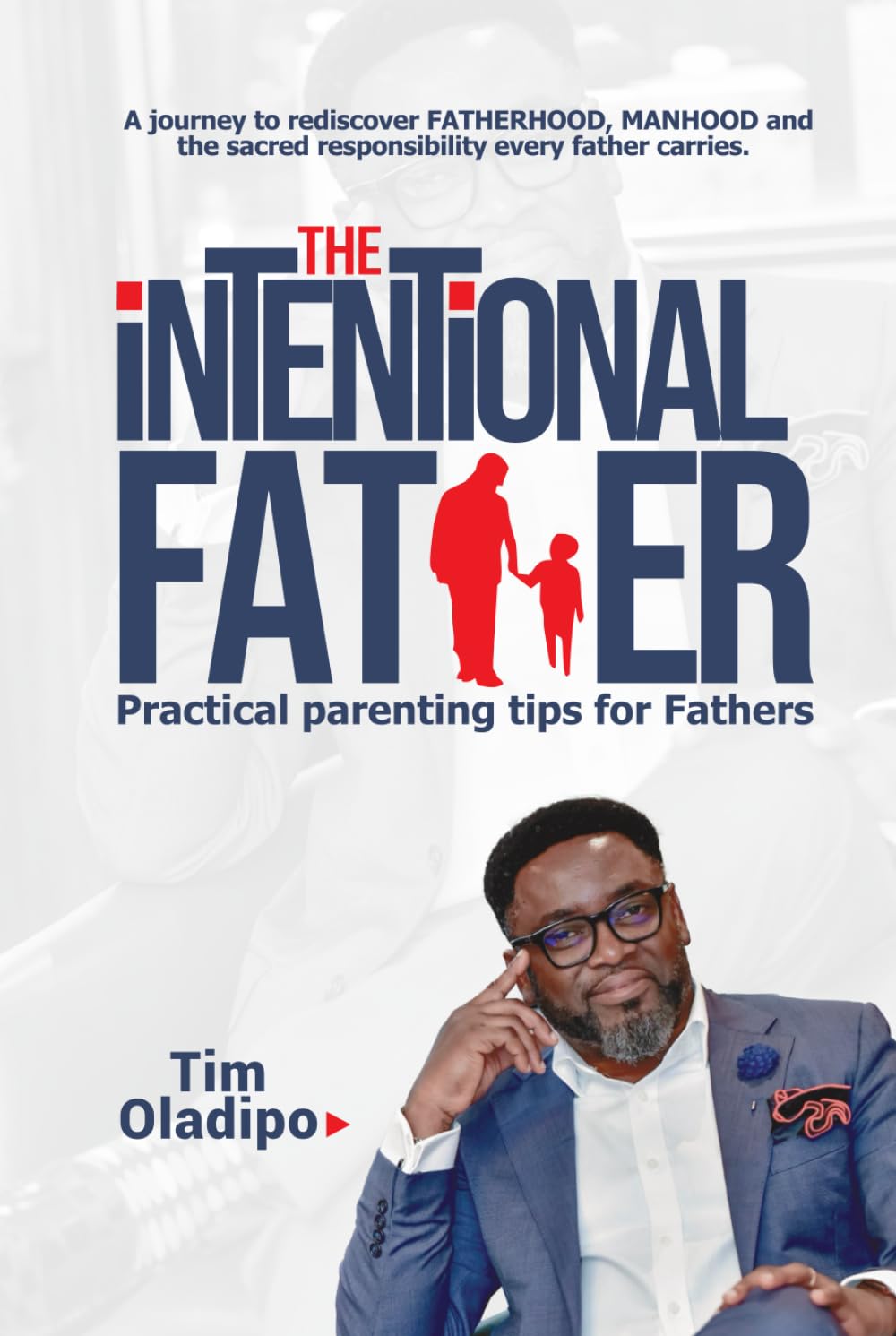 The Intentional Father: Practical Parenting Tips for Fathers