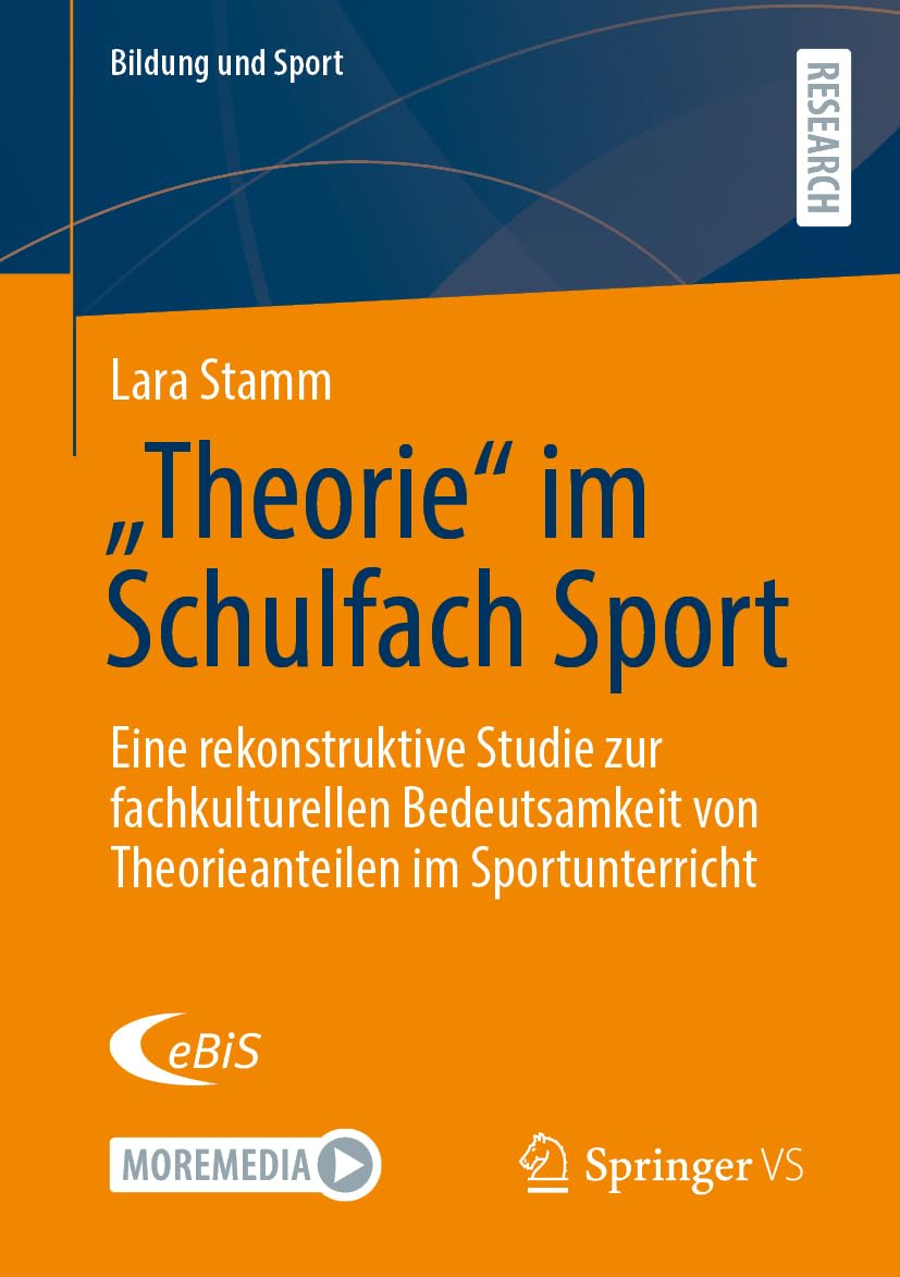 „Theorie“ im Schulfach Sport: Eine rekonstruktive Studie zur fachkulturellen Bedeutsamkeit von Theorieanteilen im Sportunterricht (Bildung und Sport, Band 37)