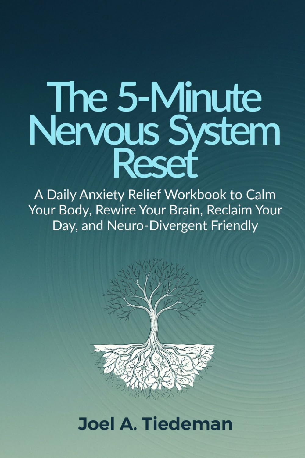 THE 5-MINUTE NERVOUS SYSTEM RESET: A Daily Anxiety Relief Workbook to Calm Your Body, Rewire Your Brain, Reclaim Your Day, and Neuro-Divergent Friendly (Joel's Self-Help Workbooks)