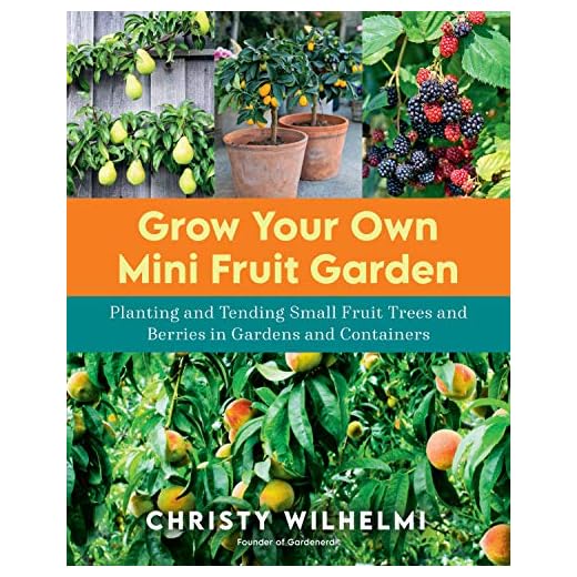 Grow Your Own Mini Fruit Garden: Planting and Tending Small Fruit Trees and Berries in Gardens and Containers