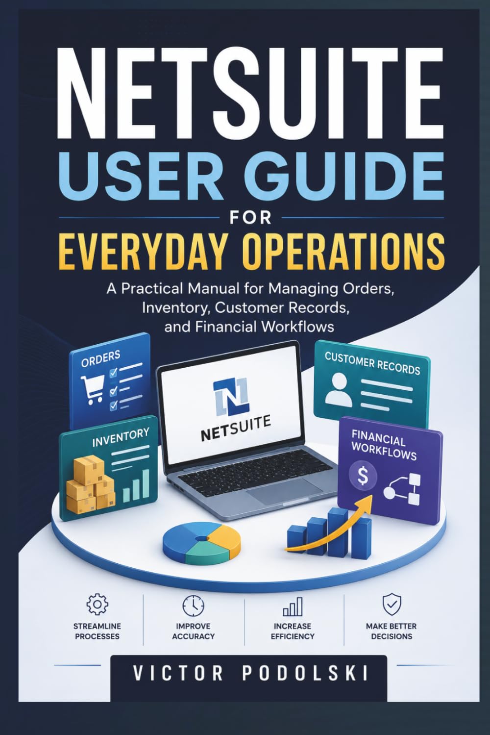 NETSUITE USER GUIDE FOR EVERYDAY OPERATIONS: A Practical Manual for Managing Orders, Inventory, Customer Records, and Financial Workflows