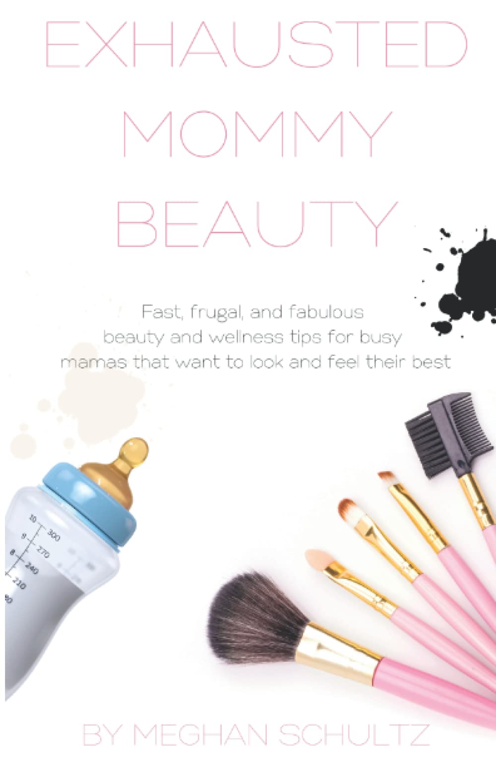 Exhausted Mommy Beauty: Fast, Frugal, and Fabulous Beauty and Wellness Tips for Busy Mamas that Want to Look and Feel Their Best