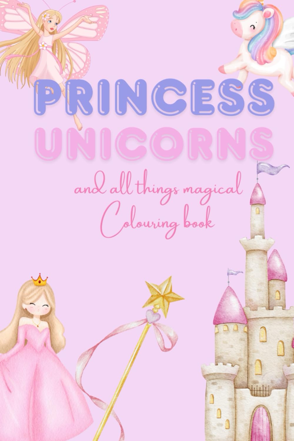 Princess, unicorns and all things magical - 50 page colouring book for children age 3+