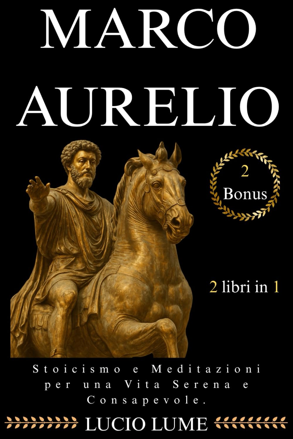 Marco Aurelio: Stoicismo e Meditazioni per una Vita Serena e Consapevole: /Guida Completa con Esercizi Pratici per applicare la Filosofia Stoica e i Pensieri di Marco Aurelio nella Vita Quotidiana.
