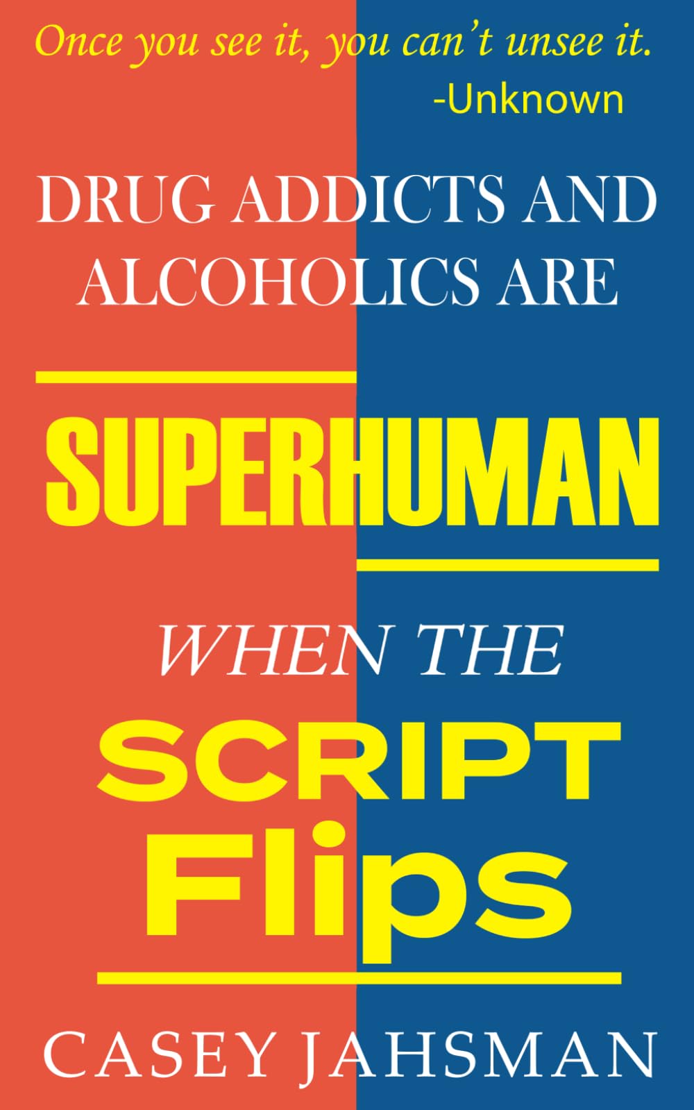 Drug Addicts And Alcoholics Are Superhuman: When The Script Flips (The Superhuman Series)