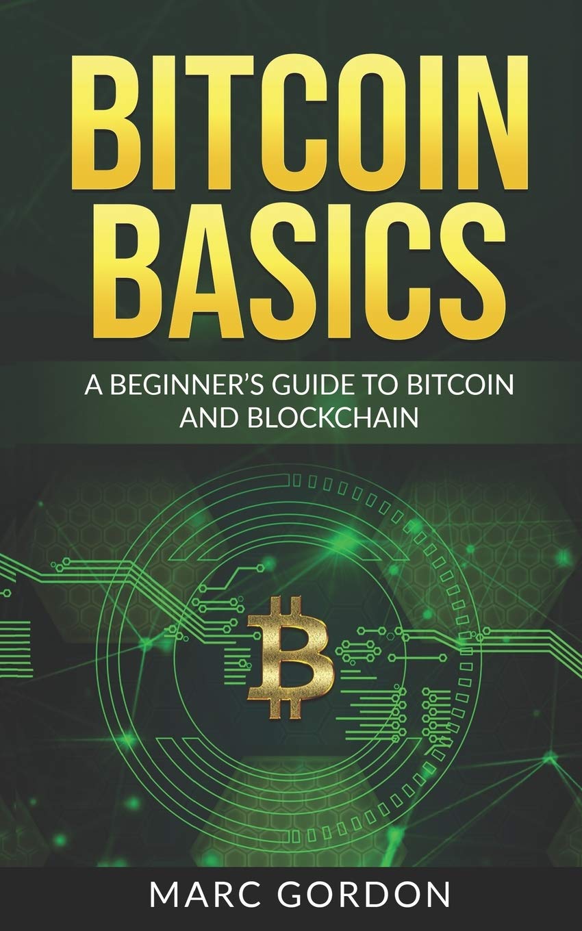 Bitcoin Basics: A Beginner's Guide To Bitcoin And Blockchain 
