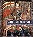 Crusader Art: The Art of the Crusaders in the Holy Land, 1099-1291