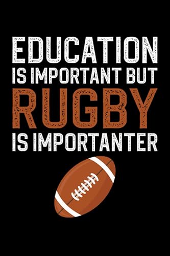 Education Is Important But Rugby Is Importanter: Journal, Diary And Composition Notebook for Rugby Lover, Gift Idea For Boys, Teens, Girls, Men, And Women ("6x9", 120 pages)