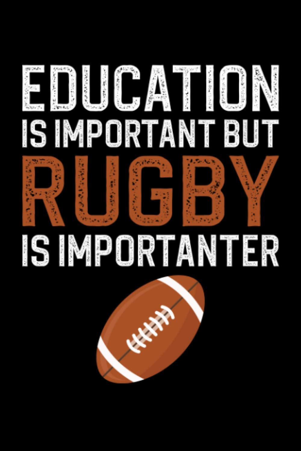 Education Is Important But Rugby Is Importanter: Journal, Diary And Composition Notebook for Rugby Lover, Gift Idea For Boys, Teens, Girls, Men, And Women ("6x9", 120 pages)