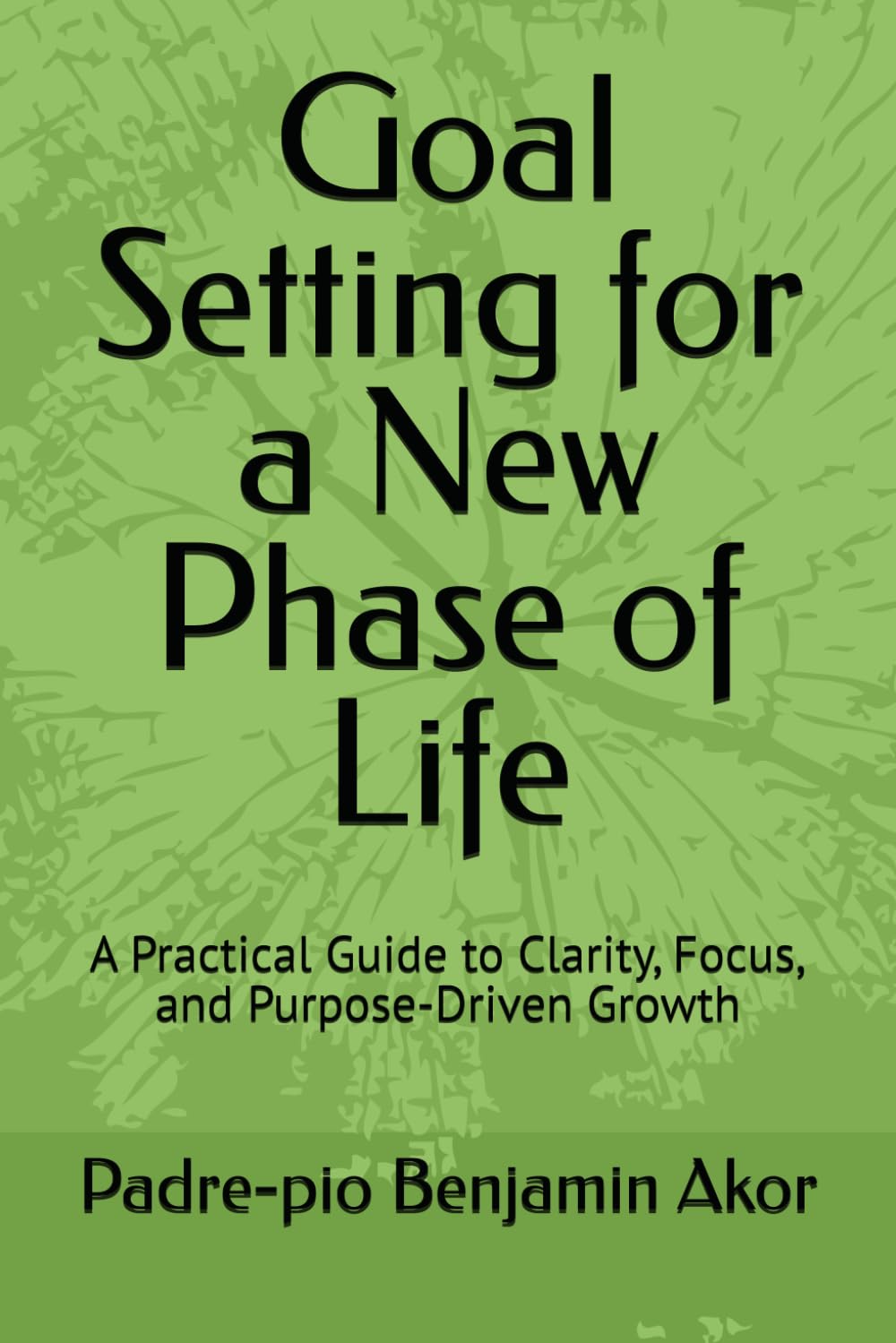 Goal Setting for a New Phase of Life: A Practical Guide to Clarity, Focus, and Purpose-Driven Growth