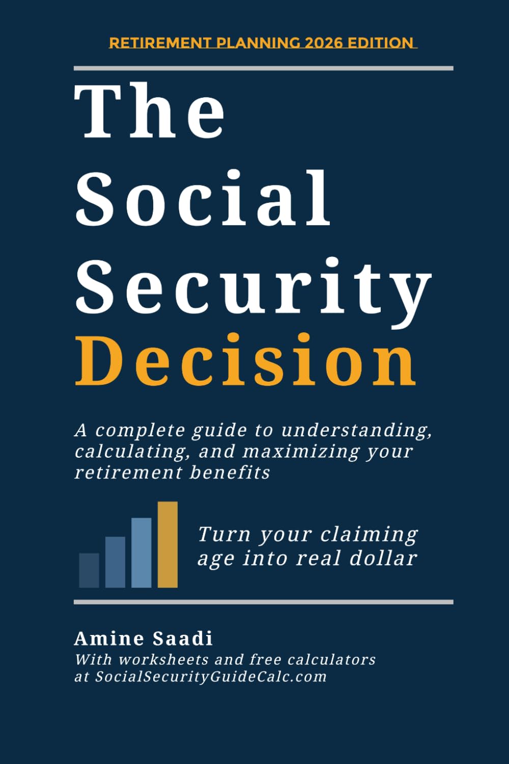 The Social Security Decision: A Complete Guide to Understanding, Calculating, and Maximizing Your Retirement Benefits