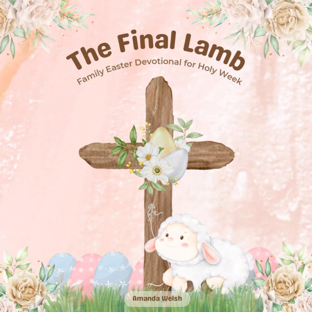 The Final Lamb: Family Easter Devotional for Holy Week
