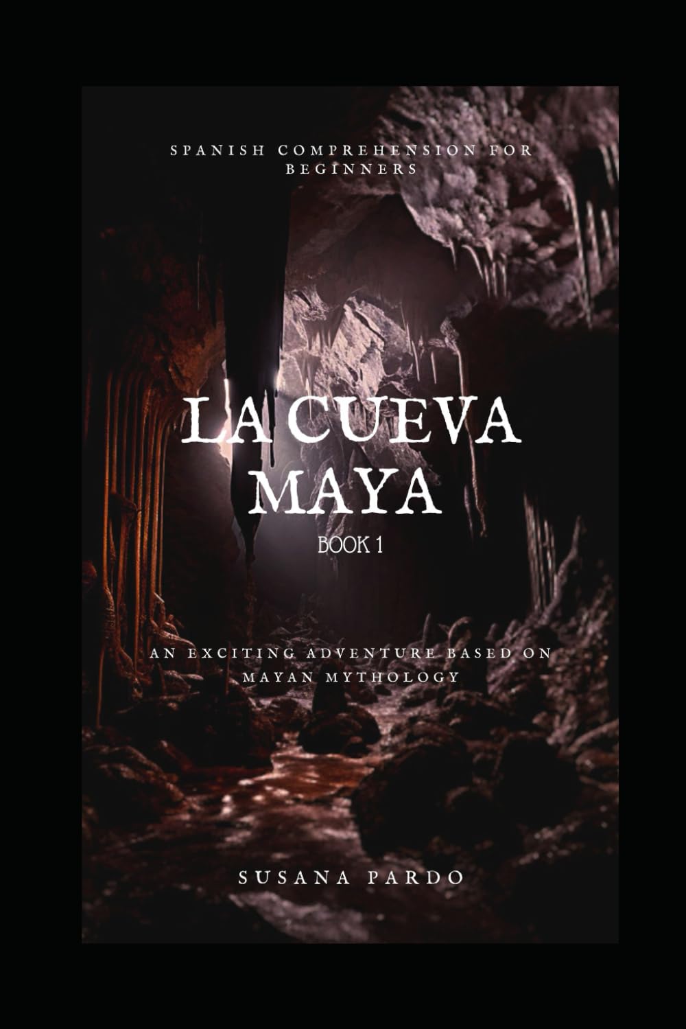 La Cueva Maya Book 1: An Exciting Adventure Based on Mayan Mythology. Spanish Comprehension for Beginners. (Spanish Edition)
