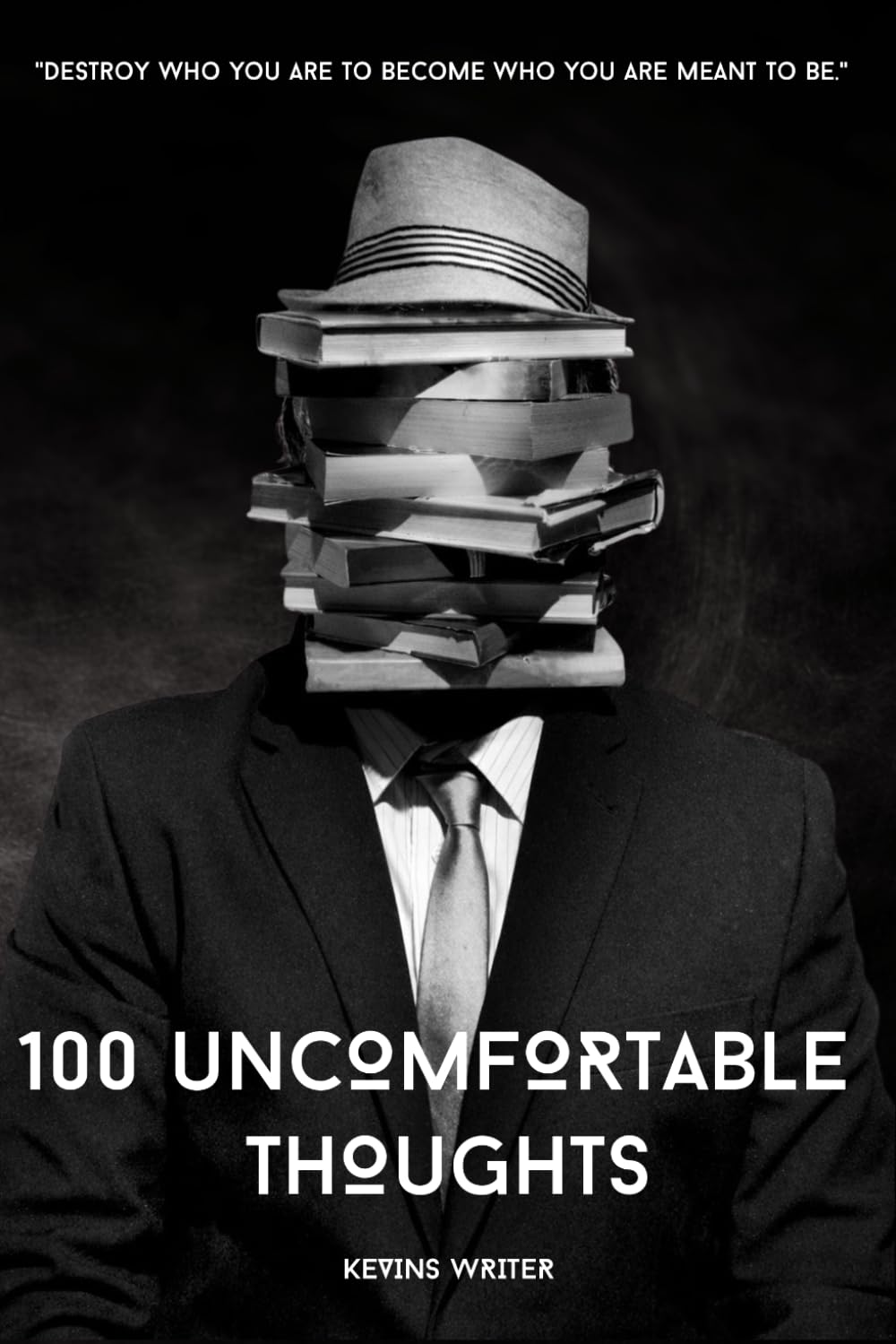 100 UNCOMFORTABLE THOUGHTS: "Destroy who you are to become who you are meant to be."