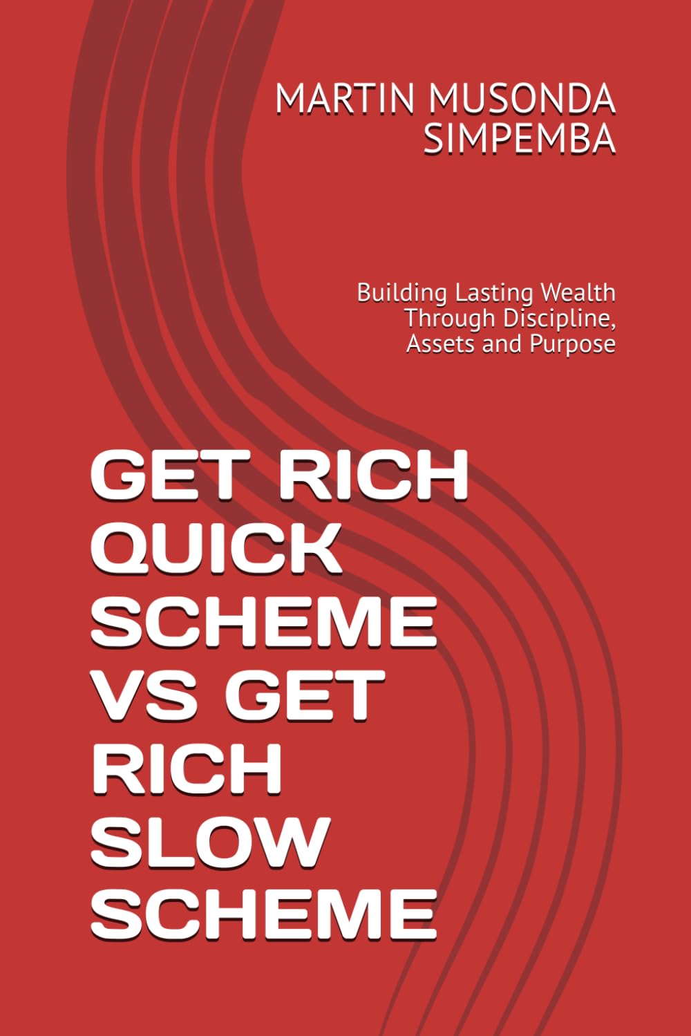 GET RICH QUICK SCHEME VS GET RICH SLOW SCHEME: Building Lasting Wealth Through Discipline, Assets and Purpose