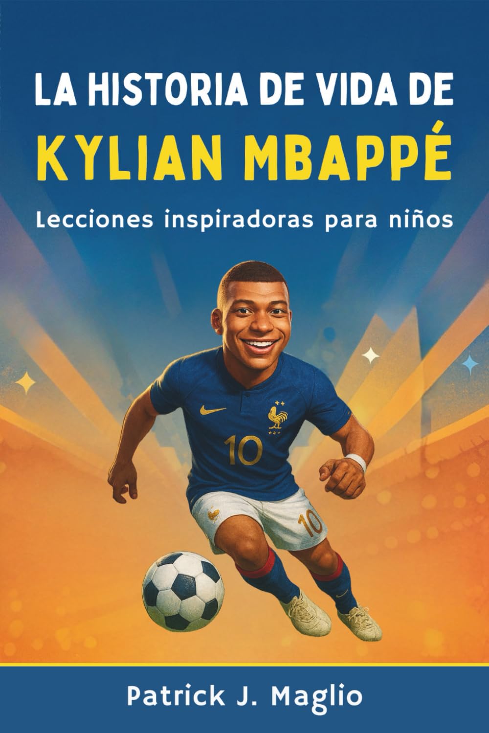 La historia de vida de Kylian Mbappé: Lecciones inspiradoras para niños (Historias valientes para niños curiosos)