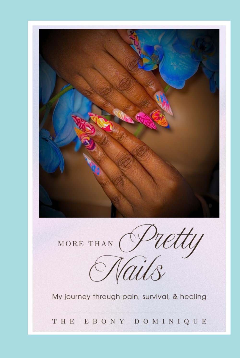 More Than Pretty Nails: My journey through pain, survival, & healing