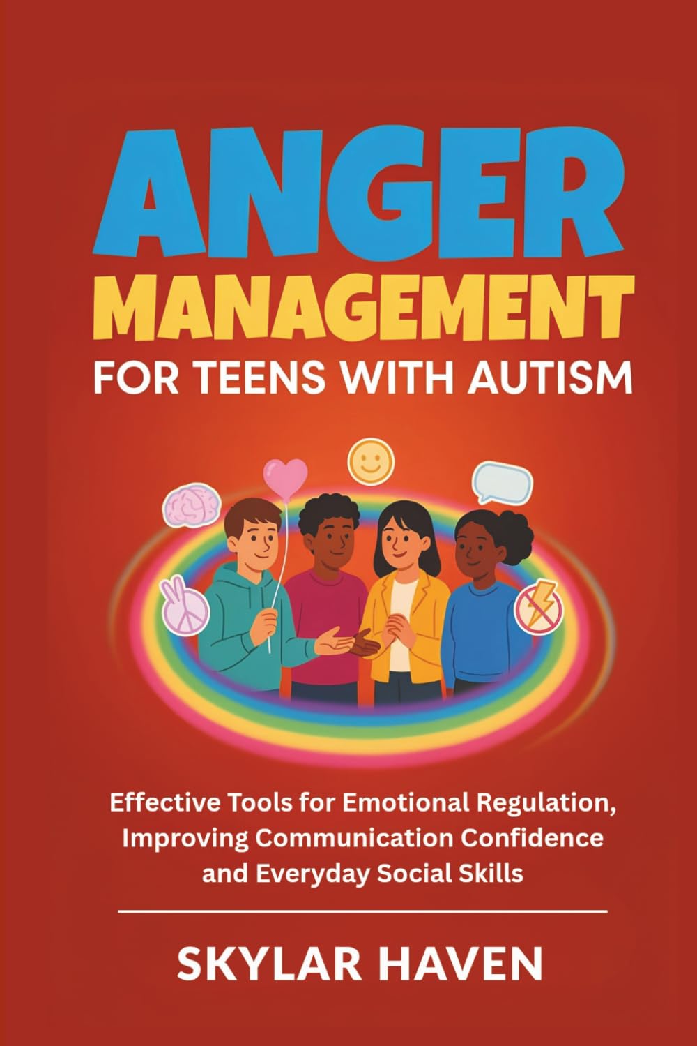 Anger Management for Teens with Autism: Effective Tools for Emotional Regulation, Improving Communication Confidence and Everyday Social Skills