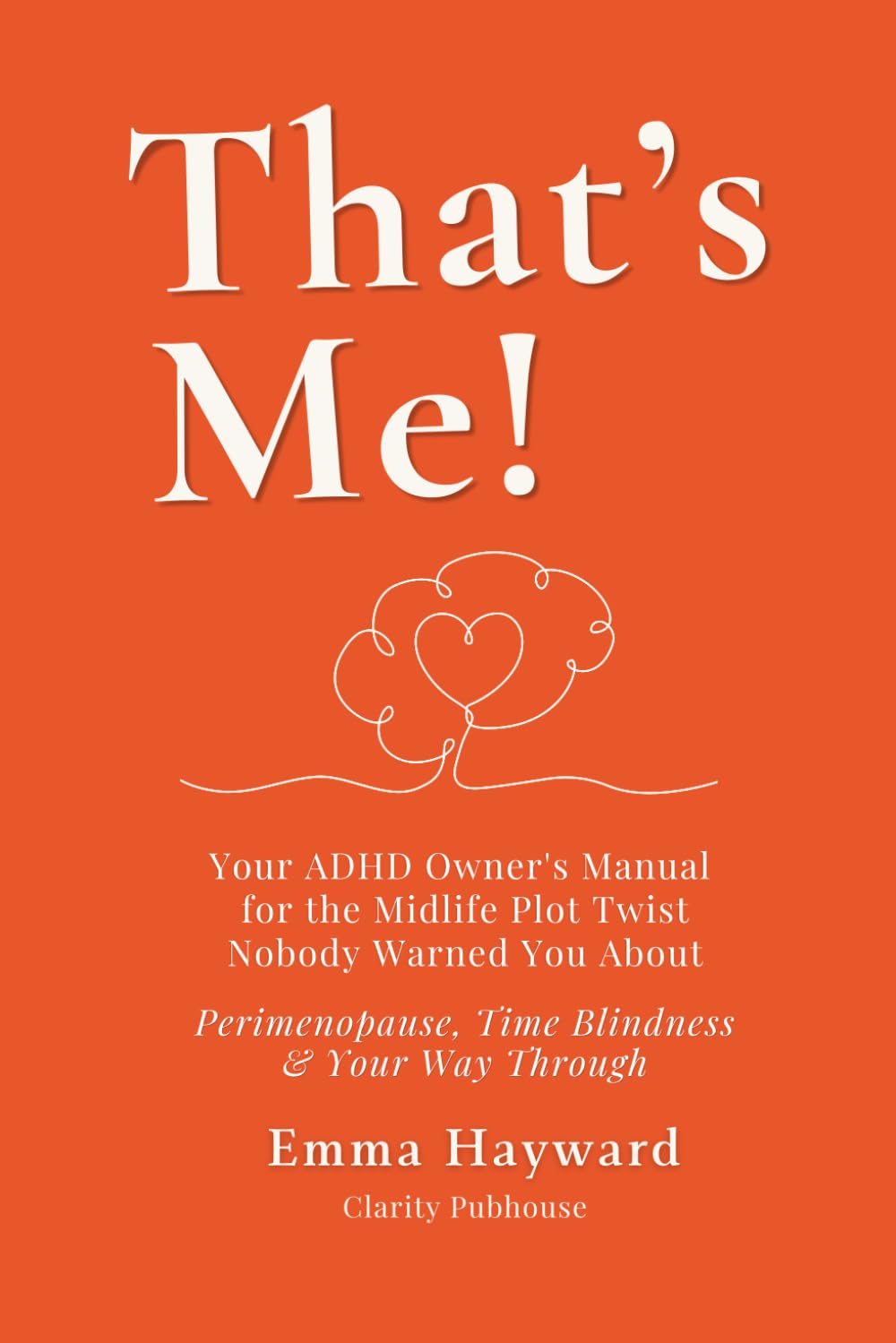 That's Me!: Your ADHD Owner's Manual for the Midlife Plot Twist Nobody Warned You About — Perimenopause, Time Blindness & Your Way Through