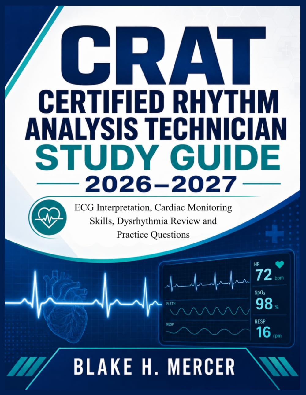 CRAT CERTIFIED RHYTHM ANALYSIS TECHNICIAN STUDY GUIDE 2026–2027: ECG Interpretation, Cardiac Monitoring Skills, Dysrhythmia Review and Practice Questions
