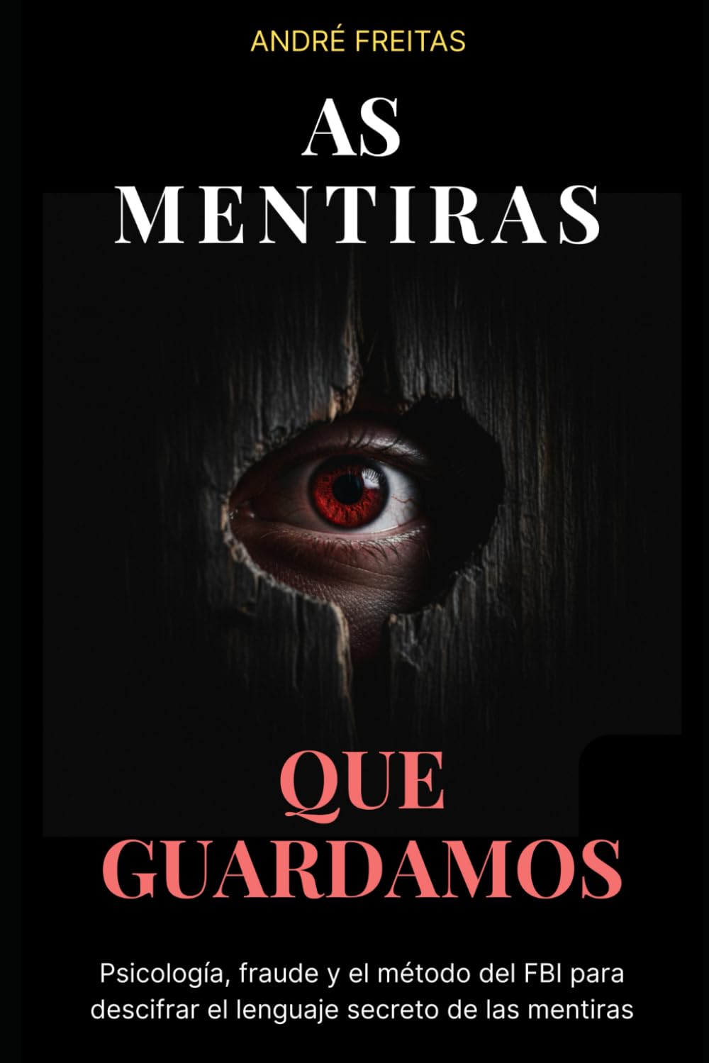 As Mentiras Que Guardamos: Psicología, fraude y el método del FBI para descifrar el lenguaje secreto de las mentiras