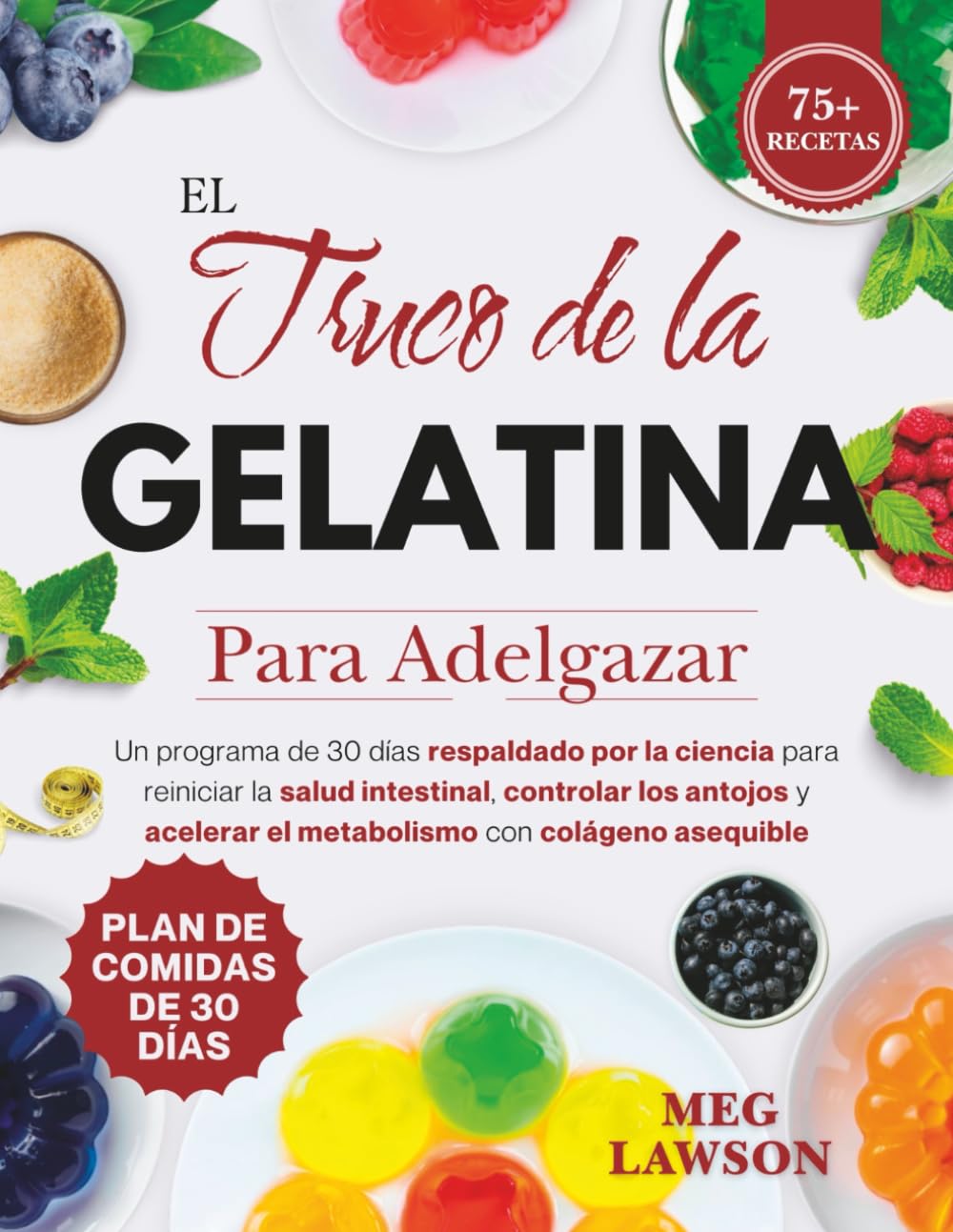 El Truco de la Gelatina para Adelgazar: Un programa de 30 días respaldado por la ciencia para reiniciar la salud intestinal, controlar los antojos y acelerar el metabolismo con colágeno asequible