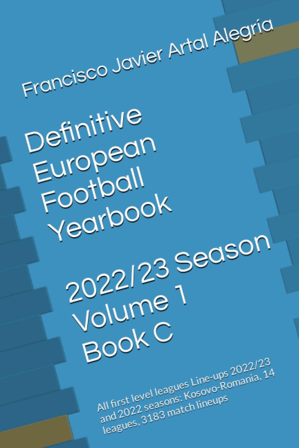 Francisco Javier Artal AlegríaDefinitive European Football Yearbook - 2022/23 Season - Volume 1 - Book C: All first level leagues Line-ups 2022/23 and 2022 seasons (Kosovo-Romania, 14 leagues, 3183 match lineups)