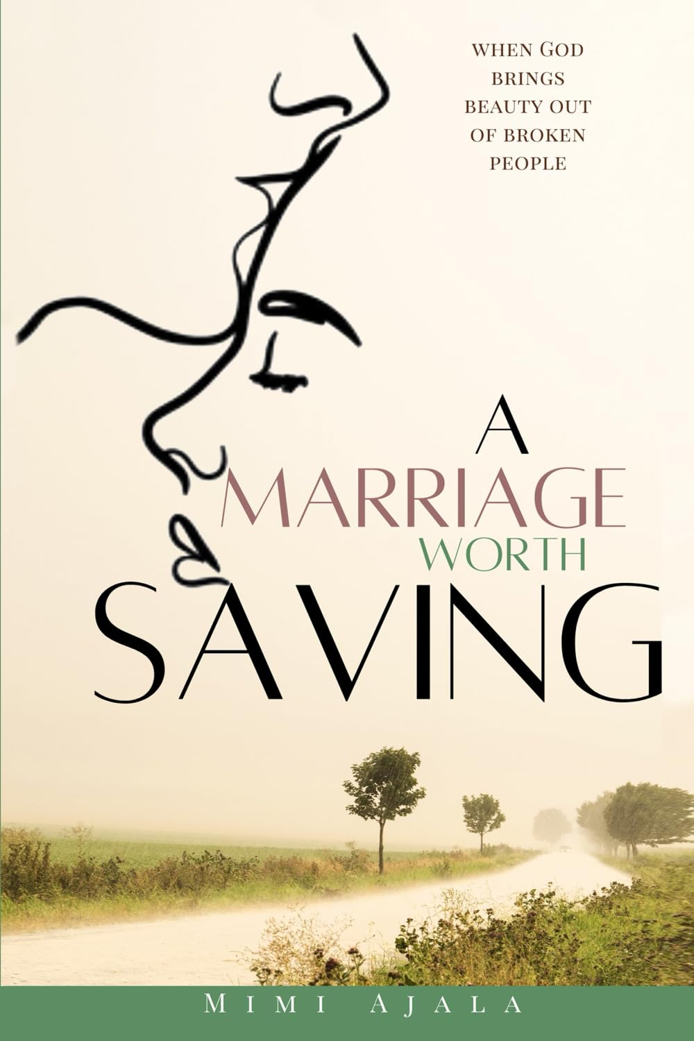 A MARRIAGE WORTH SAVING: When God Brings Beauty Out Of Broken People