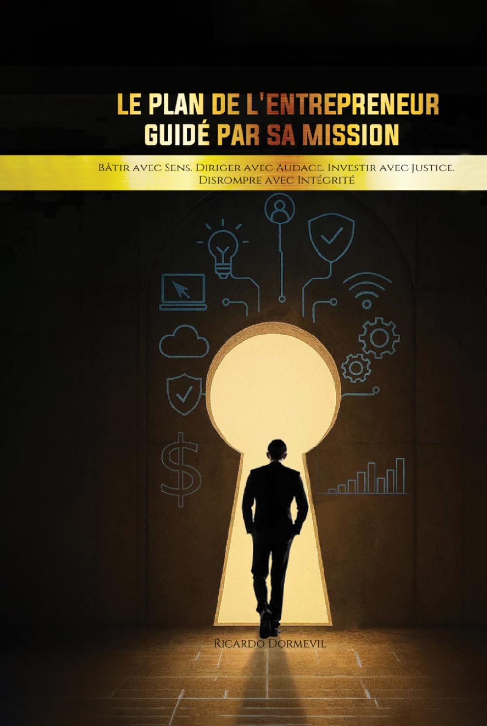 Le Plan de l'Entrepreneur Guidé par sa Mission: Bâtir avec Sens. Diriger avec Audace. Investir avec Justice. Disrompre avec Intégrité.