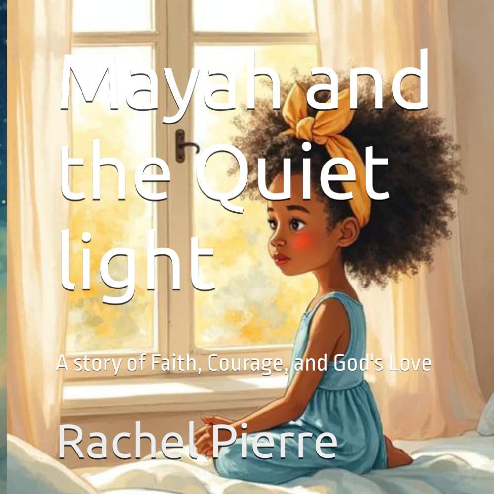 Mayah and the Quiet light: A story of Faith, Courage, and God's Love (The Mayah Series)