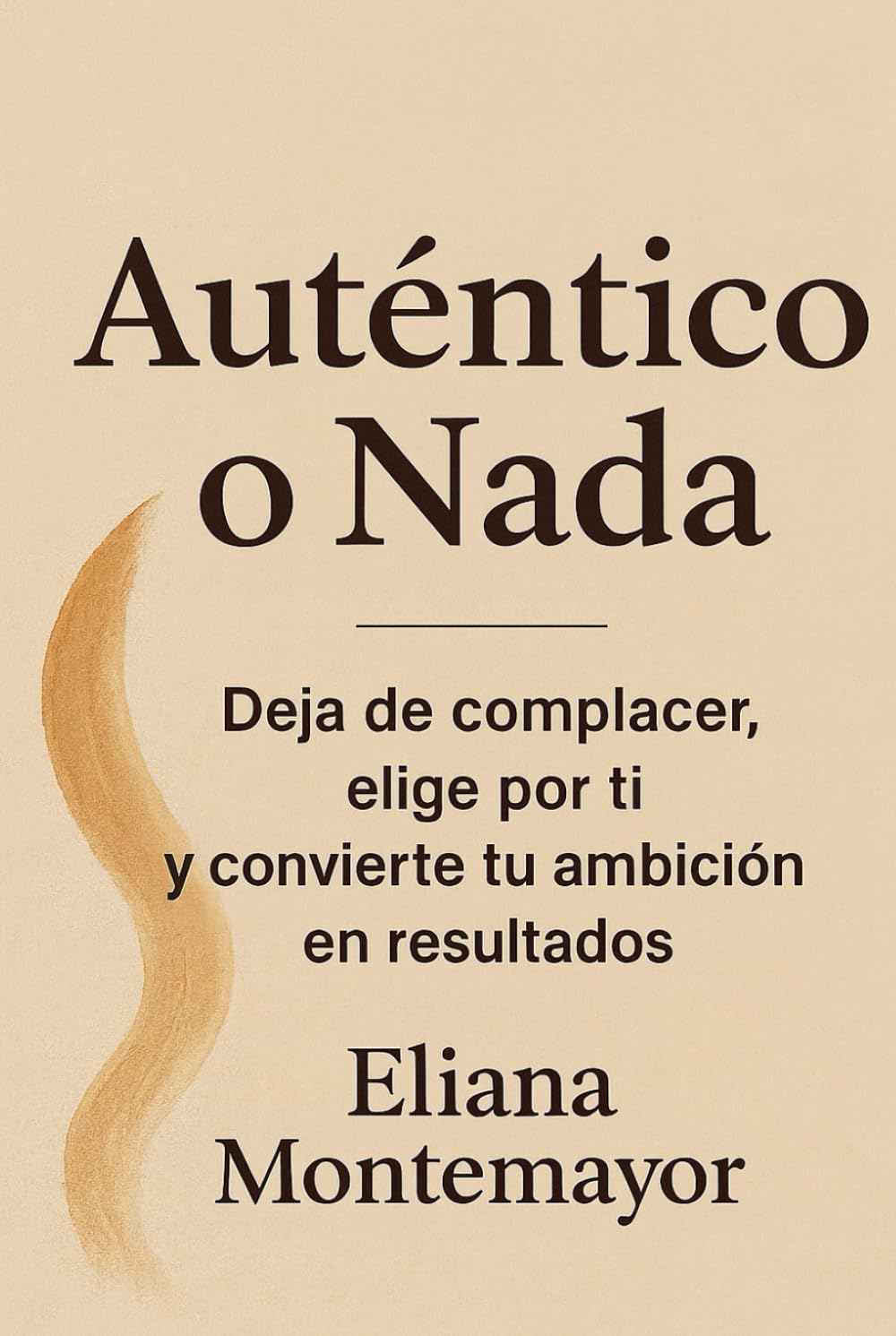 Auténtico o Nada: Deja de complacer, elige por ti y convierte tu ambición en resultados