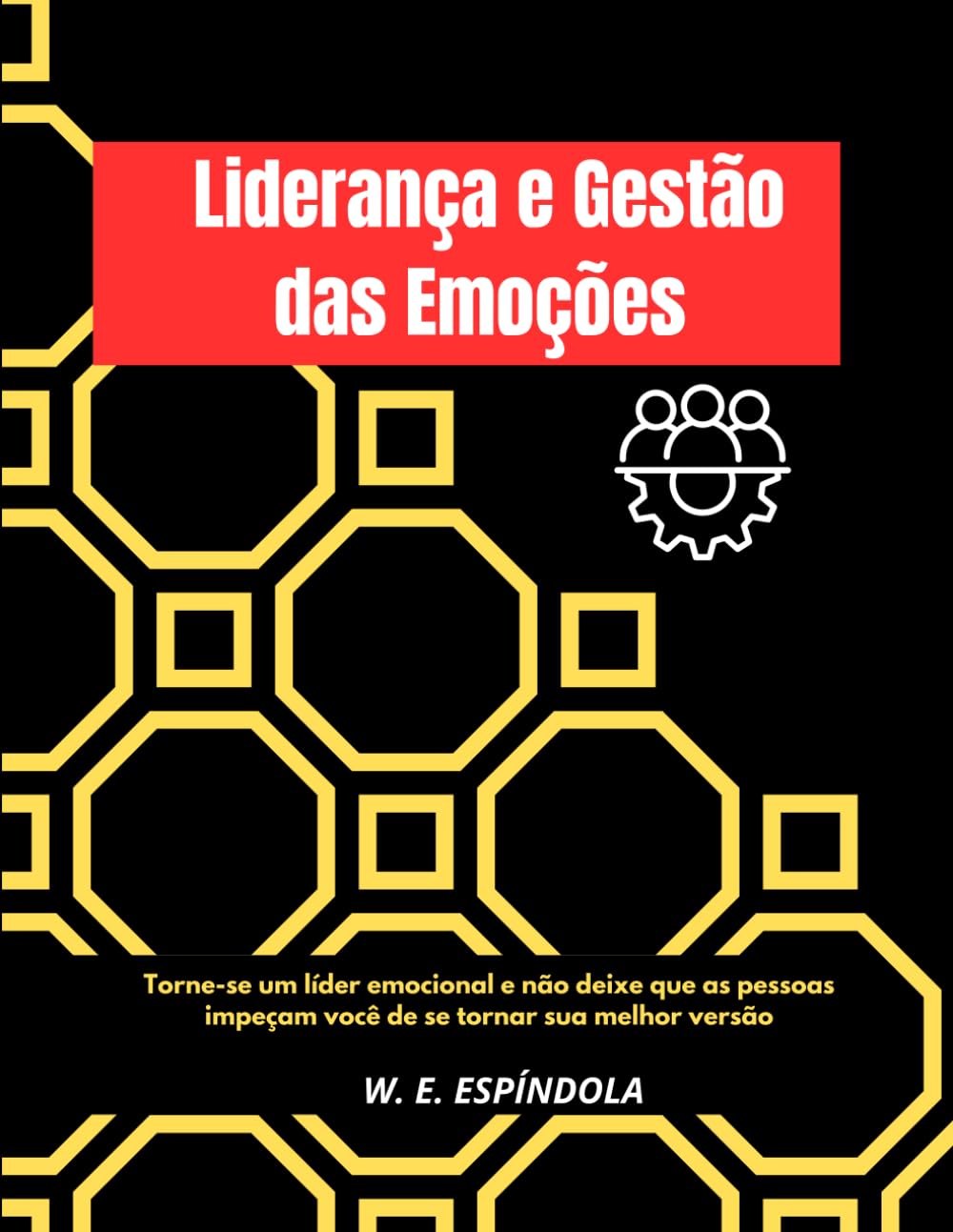 Liderança e Gestão das Emoções:: Torne-se um líder emocional e não deixe que as pessoas impeçam você de se tornar sua melhor versão