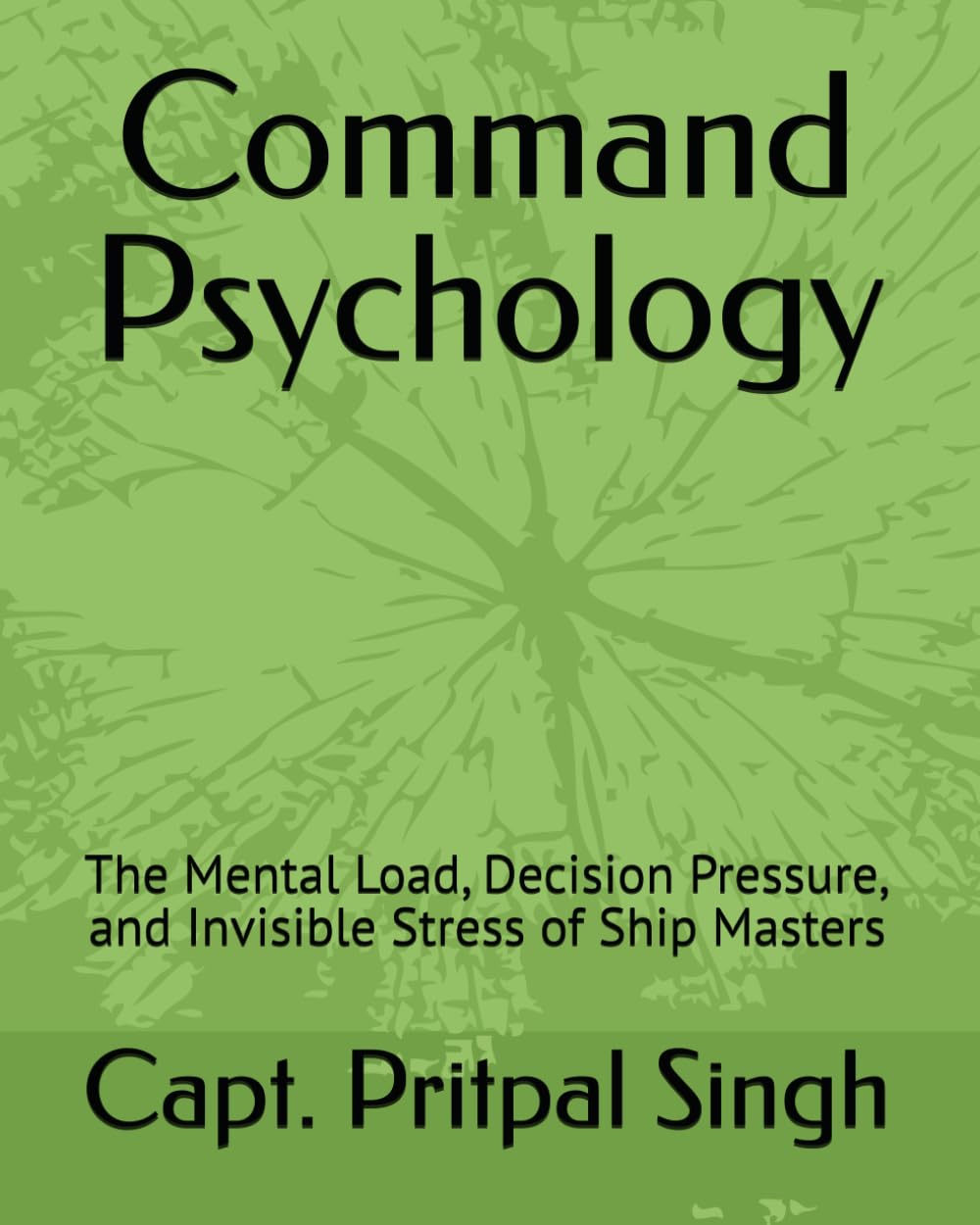 Command Psychology: The Mental Load, Decision Pressure, and Invisible Stress of Ship Masters (The Maritime Professional Development Series)