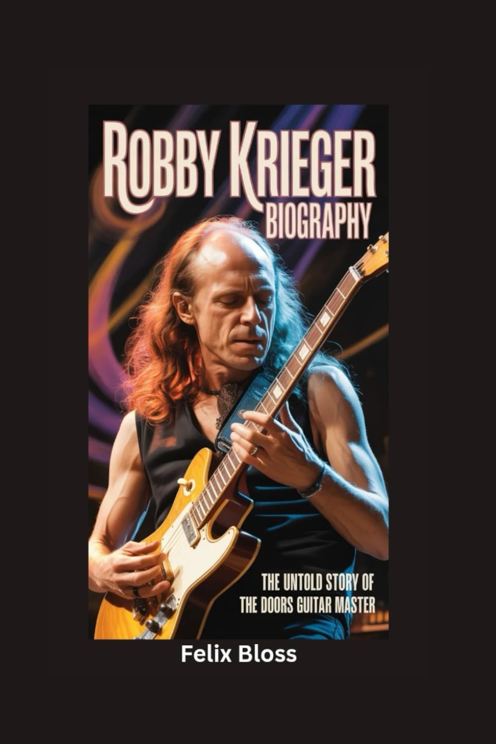 ROBBY KRIEGER BIOGRAPHY: The Untold Story of The Doors Guitar Master