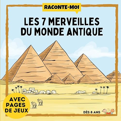 Raconte-Moi : Les 7 Merveilles du Monde Antique: Dans ce livre découvre l'histoire et les mystères de : la Grande Pyramide, la Statue de Zeus, le ... avec les pages de jeux. A partir de 8 ans