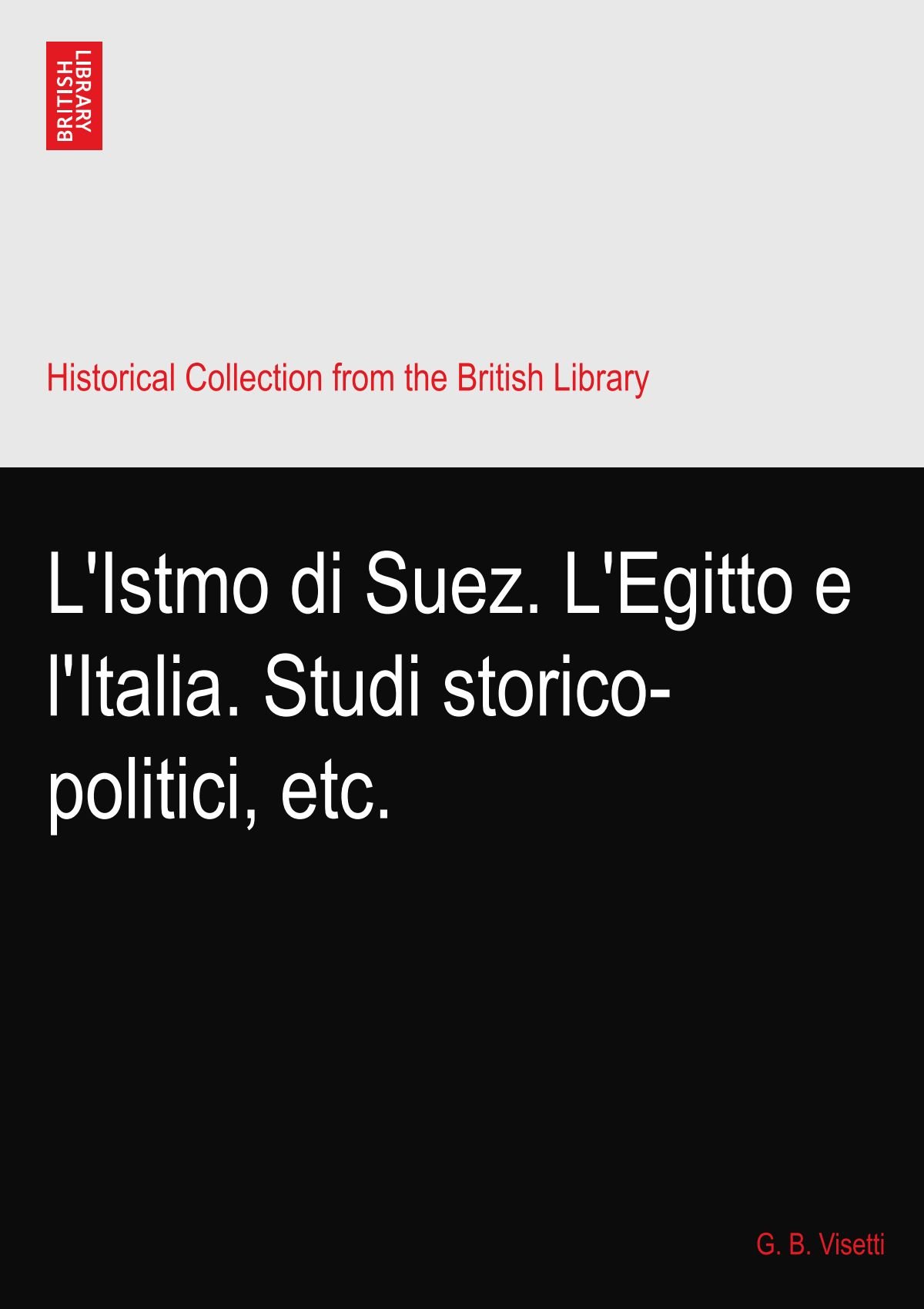 L'Istmo di Suez. L'Egitto e l'Italia. Studi storico-politici, etc.