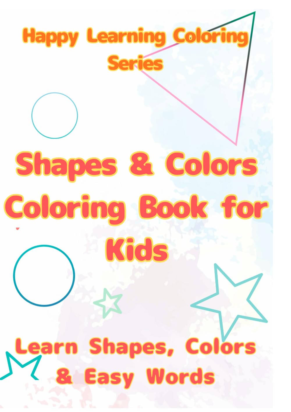 Shapes & Colors Coloring Book for Kids: Learn Shapes & Colors with Fun Coloring (Happy Learning Coloring Series)