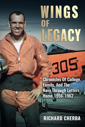 Wings Of Legacy: Chronicles Of College, Family, And The Navy Through Letters Home 1956-1962