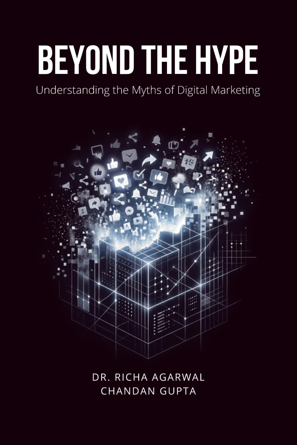 Beyond the Hype - Understanding the Myths and Realities of Digital Marketing, Social Media, Content Strategy, Branding, and Online Growth