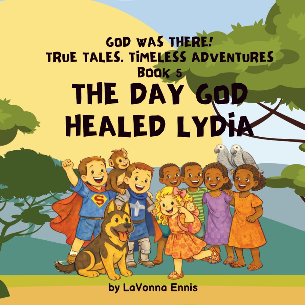 The Day God Healed Lydia (God Was There! True Tales: Timeless Adventures)