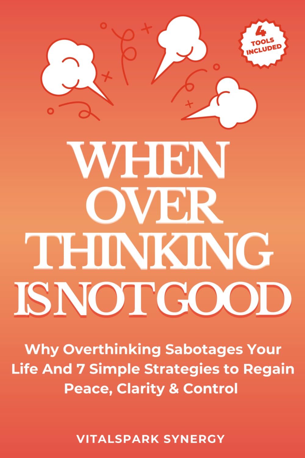 When Overthinking Is Not Good: Why Overthinking Sabotages Your Life and Seven Simple Strategies to Regain Peace, Clarity, and Control (Overthinking Reset Series)