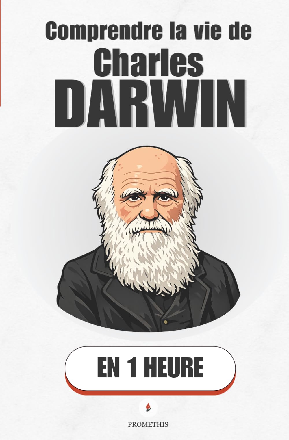 Comprendre la vie de Charles Darwin, en 1 heure: L'homme qui a changé notre regard sur la vie — et pourquoi il a failli ne jamais le faire (Promethis - Figures clés)