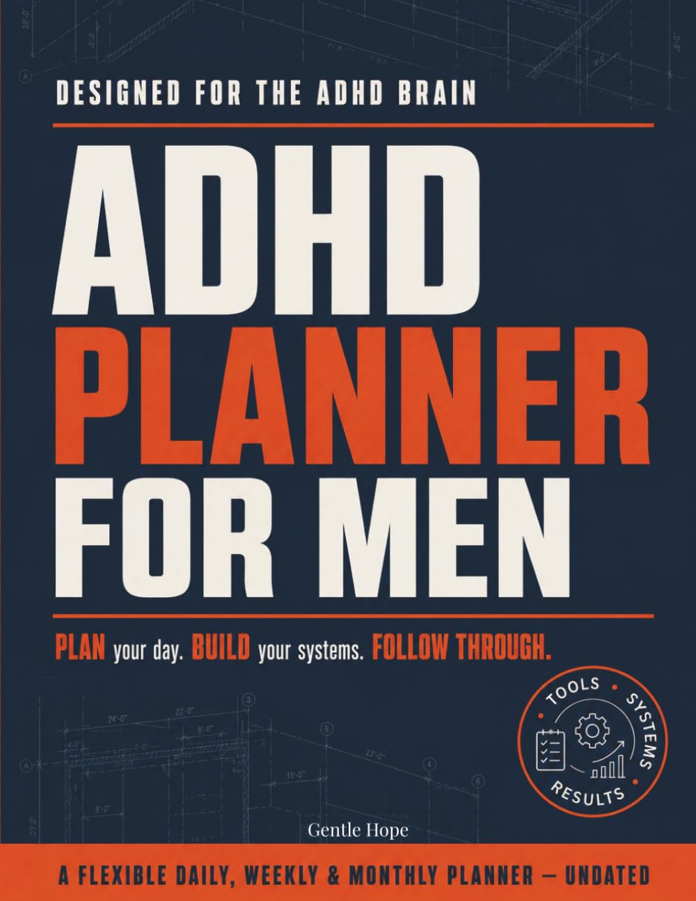 The ADHD Planner for Men: An Undated Daily, Weekly & Monthly System to Improve Focus, Build Systems & Follow Through